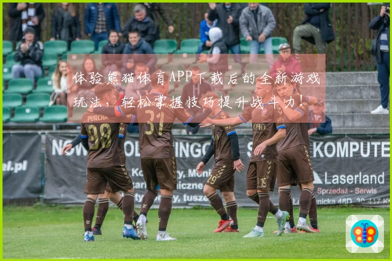 体验熊猫体育APP下载后的全新游戏玩法，轻松掌握技巧提升战斗力！