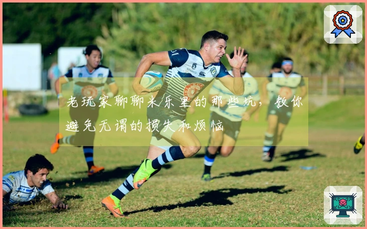 老玩家聊聊米乐里的那些坑，教你避免无谓的损失和烦恼