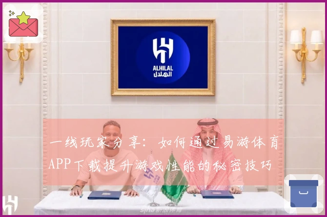 一线玩家分享：如何通过易游体育APP下载提升游戏性能的秘密技巧